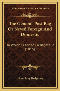 The General-Post Bag Or News! Foreign And Domestic