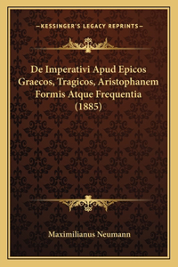 De Imperativi Apud Epicos Graecos, Tragicos, Aristophanem Formis Atque Frequentia (1885)