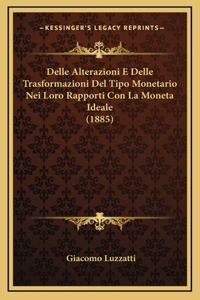 Delle Alterazioni E Delle Trasformazioni Del Tipo Monetario Nei Loro Rapporti Con La Moneta Ideale (1885)