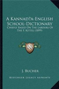 Kannad&#141;a-English School-Dictionary: Chiefly Based On The Labours Of The F. Kittel (1899)