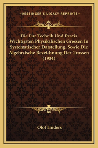Die Fur Technik Und Praxis Wichtigsten Physikalischen Grossen In Systematischer Darstellung, Sowie Die Algebraische Bezeichnung Der Grossen (1904)