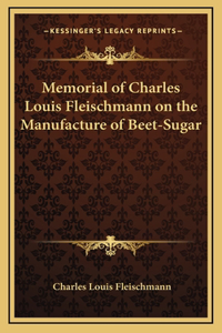 Memorial of Charles Louis Fleischmann on the Manufacture of Beet-Sugar