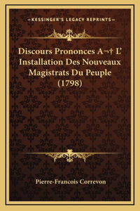 Discours Prononces A L' Installation Des Nouveaux Magistrats Du Peuple (1798)