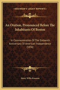 An Oration, Pronounced Before The Inhabitants Of Boston