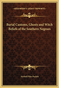 Burial Customs, Ghosts and Witch Beliefs of the Southern Negroes