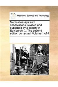 Medical essays and observations, revised and published by a society in Edinburgh. ... The second edition corrected. Volume 1 of 4