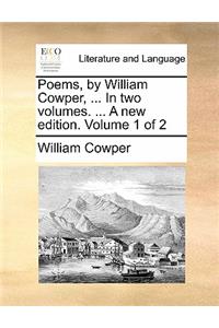 Poems, by William Cowper, ... in Two Volumes. ... a New Edition. Volume 1 of 2