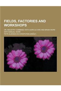 Fields, Factories and Workshops; Or, Industry Combined with Agriculture and Brain Work with Manual Work