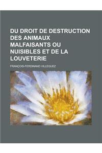 Du Droit de Destruction Des Animaux Malfaisants Ou Nuisibles Et de La Louveterie