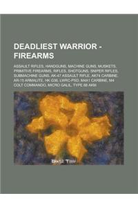 Deadliest Warrior - Firearms: Assault Rifles, Handguns, Machine Guns, Muskets, Primitive Firearms, Rifles, Shotguns, Sniper Rifles, Submachine Guns,