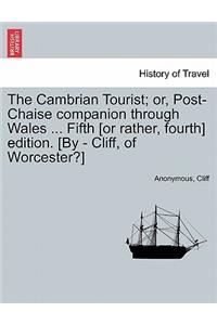 The Cambrian Tourist; or, Post-Chaise companion through Wales ... Fifth [or rather, fourth] edition. [By - Cliff, of Worcester?]