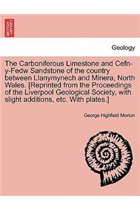 The Carboniferous Limestone and Cefn-Y-Fedw Sandstone of the Country Between Llanymynech and Minera, North Wales. [Reprinted from the Proceedings of the Liverpool Geological Society, with Slight Additions, Etc. with Plates.]