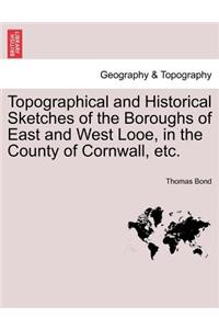 Topographical and Historical Sketches of the Boroughs of East and West Looe, in the County of Cornwall, Etc.