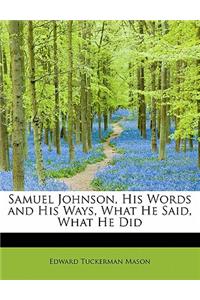 Samuel Johnson, His Words and His Ways, What He Said, What He Did