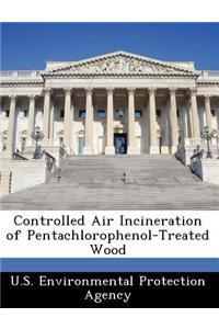 Controlled Air Incineration of Pentachlorophenol-Treated Wood