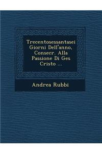 Trecentosessantasei Giorni Dell'anno, Consecr. Alla Passione Di Ges Cristo ...