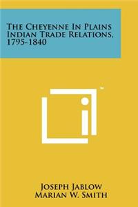 Cheyenne in Plains Indian Trade Relations, 1795-1840