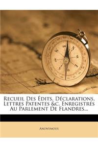 Recueil Des Édits, Déclarations, Lettres Patentes &c. Enregistrés Au Parlement De Flandres...