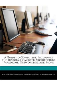 A Guide to Computers, Including the History, Computer Architecture Paradigms, Networking, and More