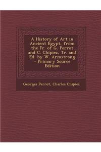 History of Art in Ancient Egypt, from the Fr. of G. Perrot and C. Chipiez, Tr. and Ed. by W. Armstrong