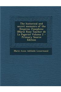 Historical and Secret Memoirs of the Empress Josephine (Marie Rose Tascher de La Pagerie) Volume 2