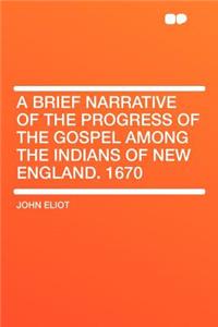 A Brief Narrative of the Progress of the Gospel Among the Indians of New England. 1670