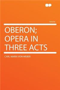 Oberon; Opera in Three Acts