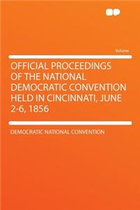 Official Proceedings of the National Democratic Convention Held in Cincinnati, June 2-6, 1856