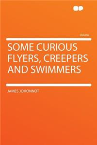 Some Curious Flyers, Creepers and Swimmers