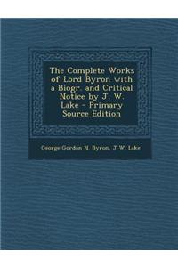 The Complete Works of Lord Byron with a Biogr. and Critical Notice by J. W. Lake - Primary Source Edition