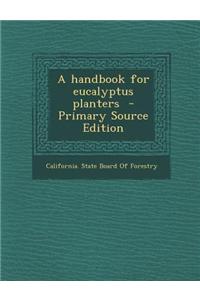 A Handbook for Eucalyptus Planters - Primary Source Edition