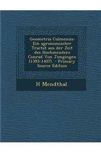 Geometria Culmensis: Ein Agronomischer Tractat Aus Der Zeit Des Hochmeisters Conrad Von Jungingen (1393-1407).