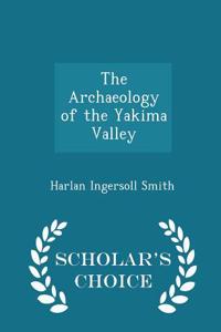 The Archaeology of the Yakima Valley - Scholar's Choice Edition
