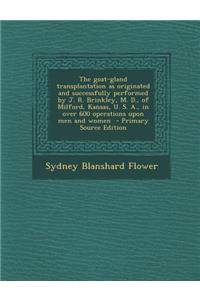 The Goat-Gland Transplantation as Originated and Successfully Performed by J. R. Brinkley, M. D., of Milford, Kansas, U. S. A., in Over 600 Operations