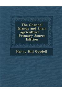 The Channel Islands and Their Agriculture - Primary Source Edition