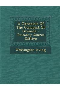 A Chronicle of the Conquest of Granada - Primary Source Edition