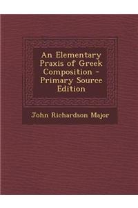 An Elementary Praxis of Greek Composition - Primary Source Edition