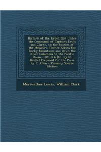History of the Expedition Under the Command of Captains Lewis and Clarke, to the Sources of the Missouri, Thence Across the Rocky Mountains and Down T