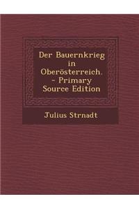 Der Bauernkrieg in Oberosterreich. - Primary Source Edition