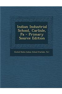 Indian Industrial School, Carlisle, Pa - Primary Source Edition