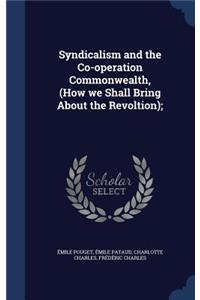 Syndicalism and the Co-operation Commonwealth, (How we Shall Bring About the Revoltion);