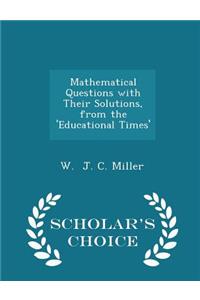 Mathematical Questions with Their Solutions, from the 'educational Times' - Scholar's Choice Edition