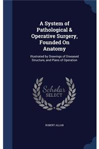 A System of Pathological & Operative Surgery, Founded on Anatomy