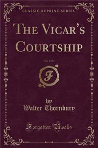 The Vicar's Courtship, Vol. 1 of 3 (Classic Reprint)