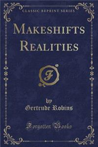 Makeshifts Realities (Classic Reprint)