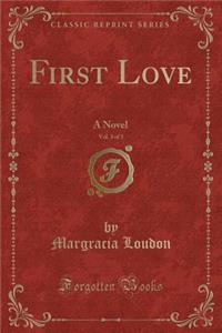 First Love, Vol. 3 of 3: A Novel (Classic Reprint)