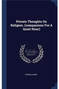 Private Thoughts On Religion. (companions For A Quiet Hour)