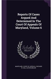 Reports of Cases Argued and Determined in the Court of Appeals of Maryland, Volume 6