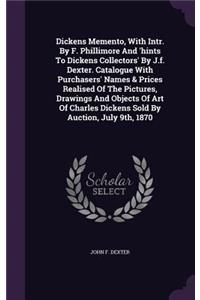 Dickens Memento, with Intr. by F. Phillimore and 'Hints to Dickens Collectors' by J.F. Dexter. Catalogue with Purchasers' Names & Prices Realised of the Pictures, Drawings and Objects of Art of Charles Dickens Sold by Auction, July 9th, 1870