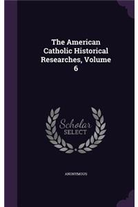 American Catholic Historical Researches, Volume 6